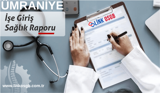 Ümraniye İşe Giriş Sağlık Raporu LİNK OSGB